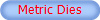 Metric Dies