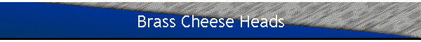 Brass Cheese Heads