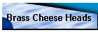 Brass Cheese Heads